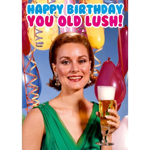 Happy Birthday You Old Lush Card